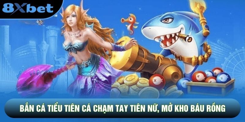 Bắn Cá Tiểu Tiên Cá chạm tay tiên nữ, mở kho báu rồng