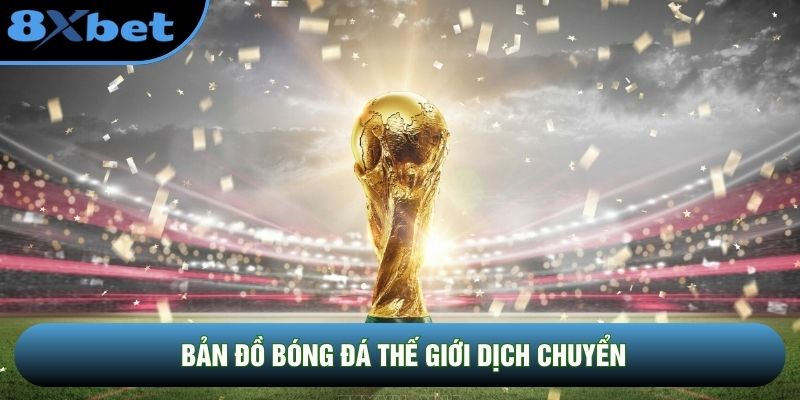 Bản đồ bóng đá thế giới dịch chuyển Bản đồ bóng đá thế giới dịch chuyển