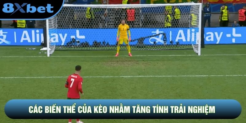 Các biến thể của kèo nhằm tăng tính trải nghiệm