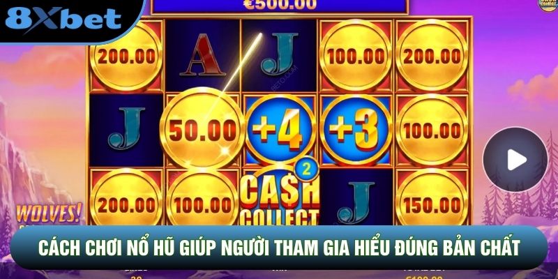 Cách chơi nổ hũ giúp người tham gia hiểu đúng bản chất