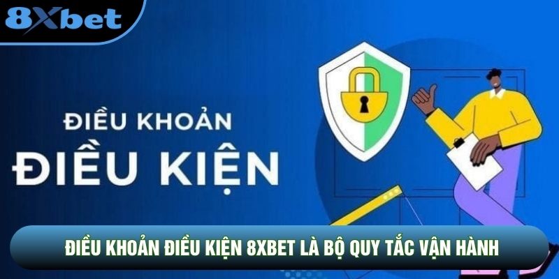 Điều khoản điều kiện 8XBET là bộ quy tắc vận hành