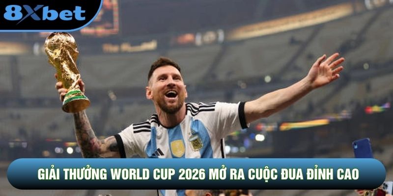 Giải thưởng World Cup 2026 mở ra cuộc đua đỉnh cao