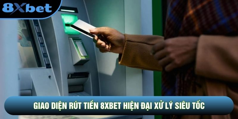 Giao diện rút tiền 8XBET hiện đại xử lý siêu tốc Giao diện rút tiền 8XBET hiện đại xử lý siêu tốc