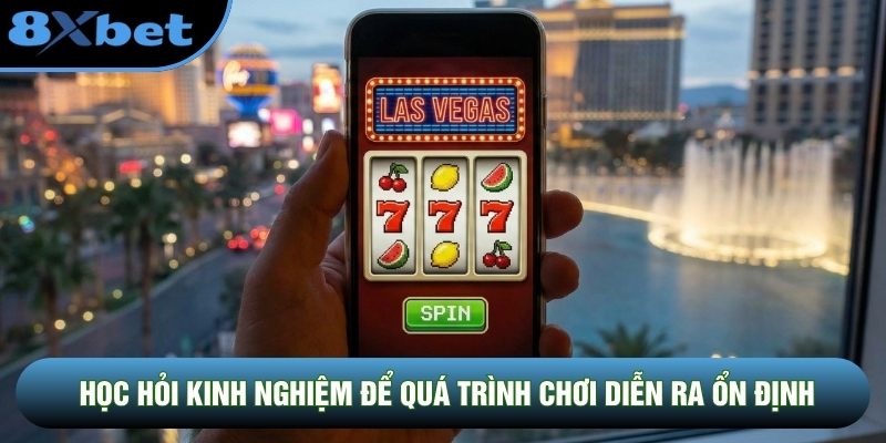 Học hỏi kinh nghiệm để quá trình chơi diễn ra ổn định