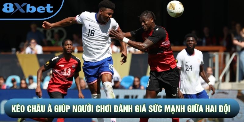 Kèo châu Á giúp người chơi đánh giá sức mạnh giữa hai đội Kèo châu Á giúp người chơi đánh giá sức mạnh giữa hai đội