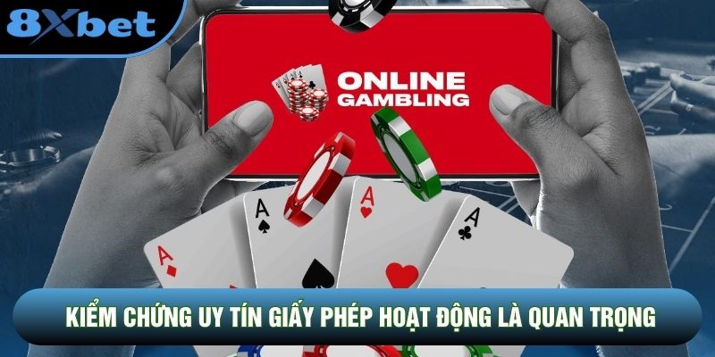 Kiểm chứng uy tín giấy phép hoạt động là bước quan trọng