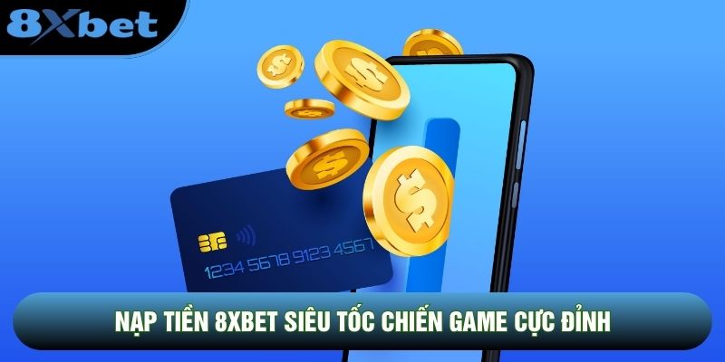 Nạp tiền 8XBET siêu tốc chiến game cực đỉnh Nạp tiền 8XBET siêu tốc chiến game cực đỉnh