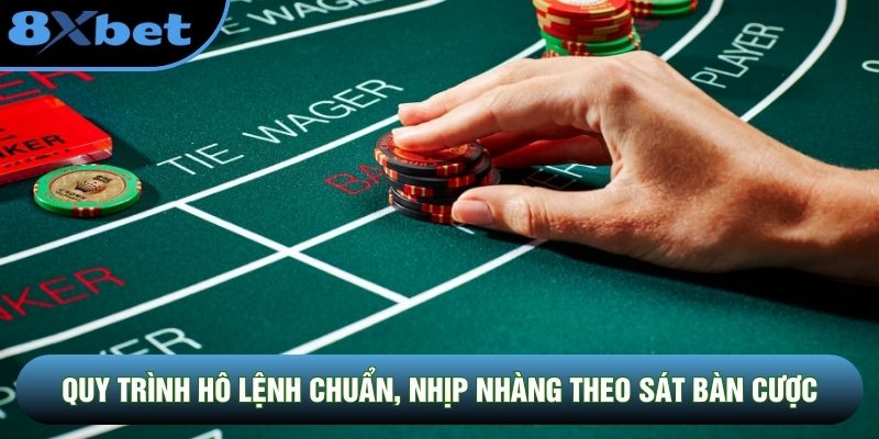 Quy trình hô lệnh chuẩn, nhịp nhàng theo sát bàn cược