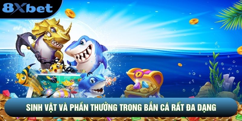 Sinh vật và phần thưởng trong bắn cá rất đa dạng