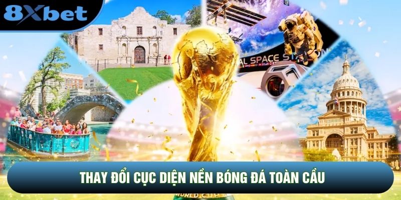 Thay đổi cục diện nền bóng đá toàn cầu