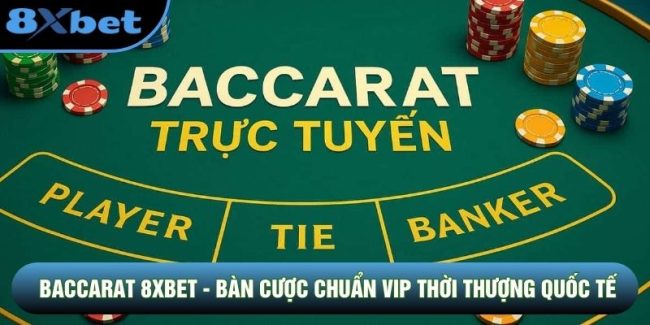 Baccarat 8XBET - Bàn Cược Chuẩn Vip Thời Thượng Quốc Tế