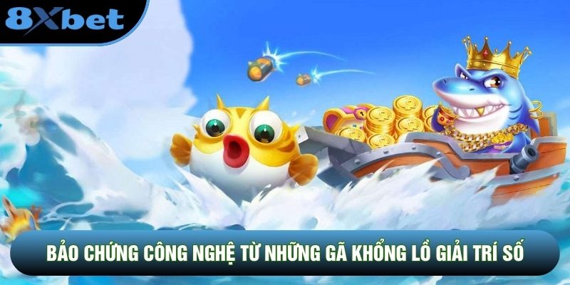 Bảo chứng công nghệ từ những gã khổng lồ giải trí số