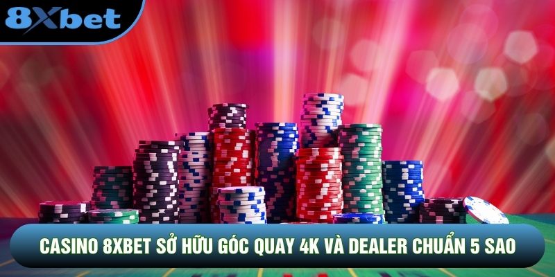 Casino 8XBET sở hữu góc quay 4K và Dealer chuẩn 5 sao