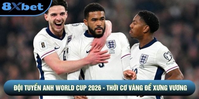 Đội Tuyển Anh World Cup 2026 - Thời Cơ Vàng Để Xưng Vương