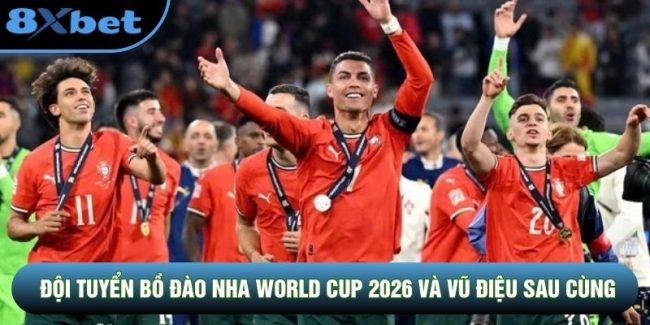 Đội Tuyển Bồ Đào Nha World Cup 2026 Và Vũ Điệu Sau Cùng