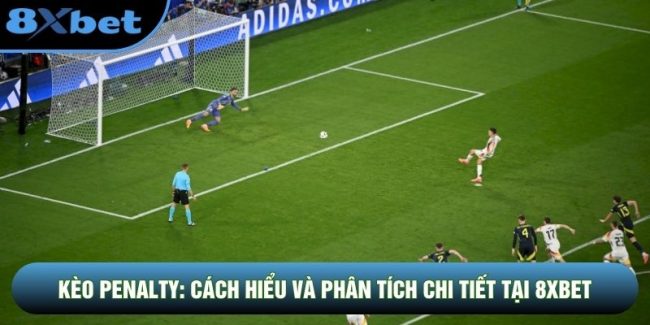 Kèo Penalty: Cách Hiểu Và Phân Tích Chi Tiết Tại 8XBET