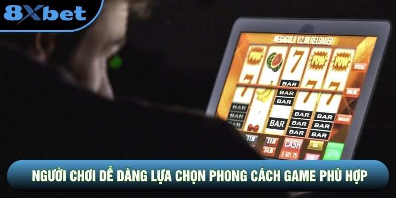 Người chơi dễ dàng lựa chọn phong cách game phù hợp Người chơi dễ dàng lựa chọn phong cách game phù hợp
