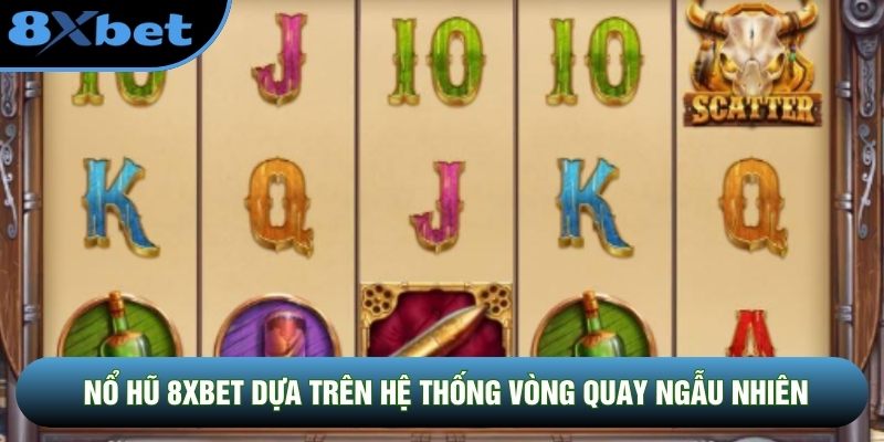 Nổ hũ 8XBET dựa trên hệ thống vòng quay ngẫu nhiên Nổ hũ 8XBET dựa trên hệ thống vòng quay ngẫu nhiên