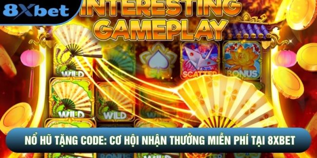 Nổ Hũ Tặng Code: Cơ Hội Nhận Thưởng Miễn Phí Tại 8XBET