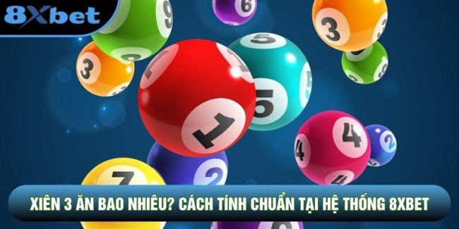 Xiên 3 Ăn Bao Nhiêu? Cách Tính Chuẩn Tại Hệ Thống 8XBET
